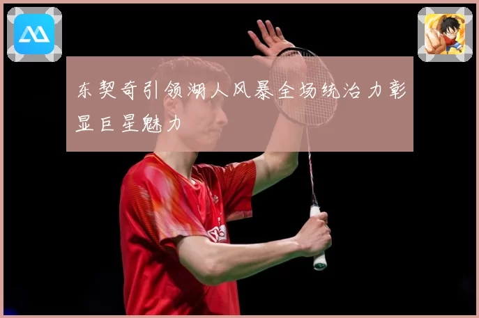 东契奇引领湖人风暴全场统治力彰显巨星魅力